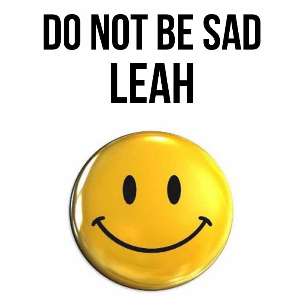 Greetings card с именем, Leah Do not be sad желаем всем позитива Greetings with text for free download 