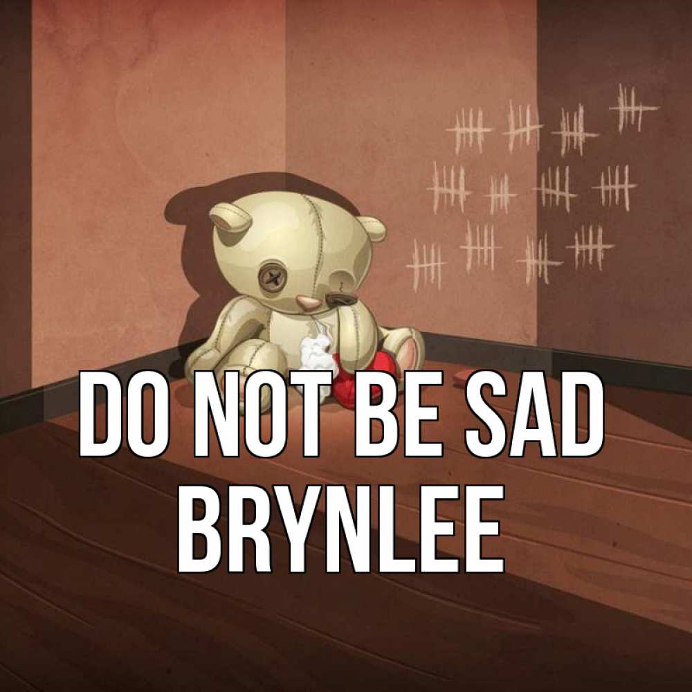 Greetings card с именем, Brynlee Do not be sad мишку бросила хозяйка Greetings with text for free download 