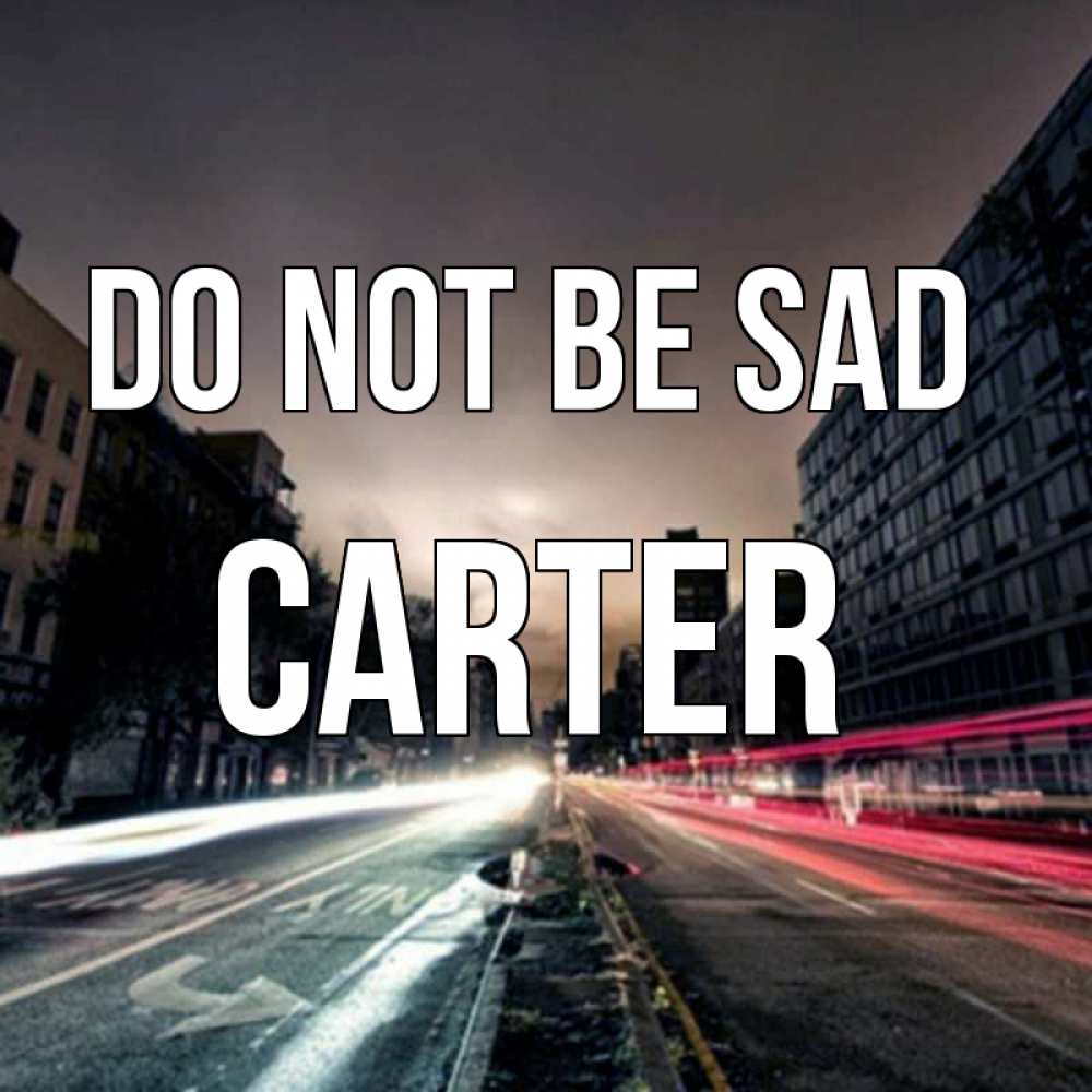 Greetings card с именем, Carter Do not be sad съемка ночью Greetings with text for free download 