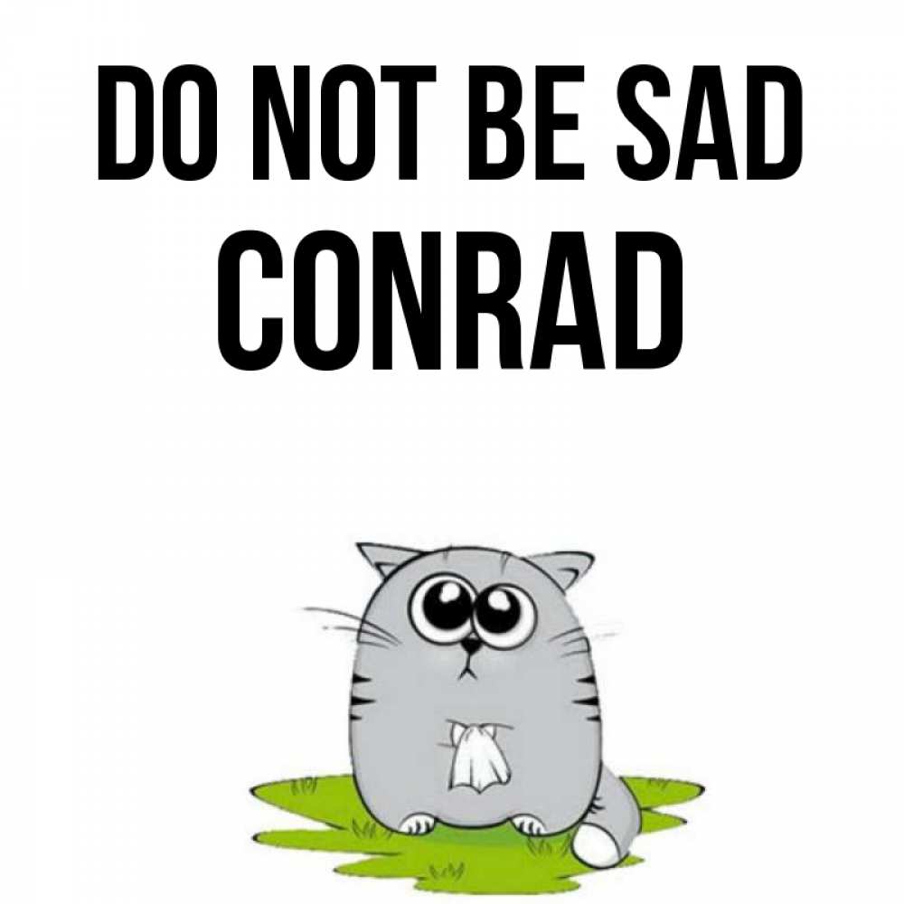 Greetings card с именем, Conrad Do not be sad грустный котяра Greetings with text for free download 