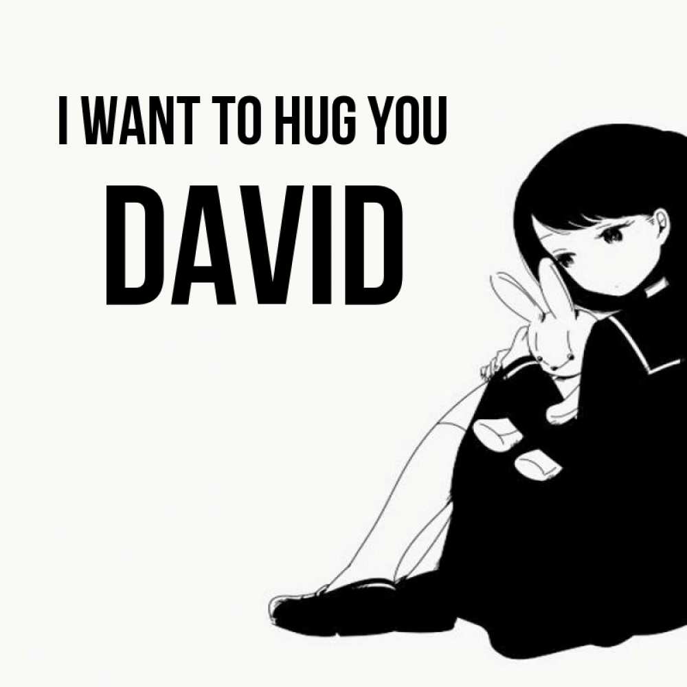 Greetings card с именем, David I want to hug you чернобелая картнка Greetings with text for free download 