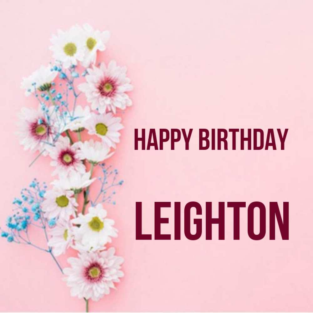 Greetings card с именем, Leighton Happy Birthday Родная моя с днем рождения тебя картинка с цветами белыми и голубыми Greetings with text for free download 
