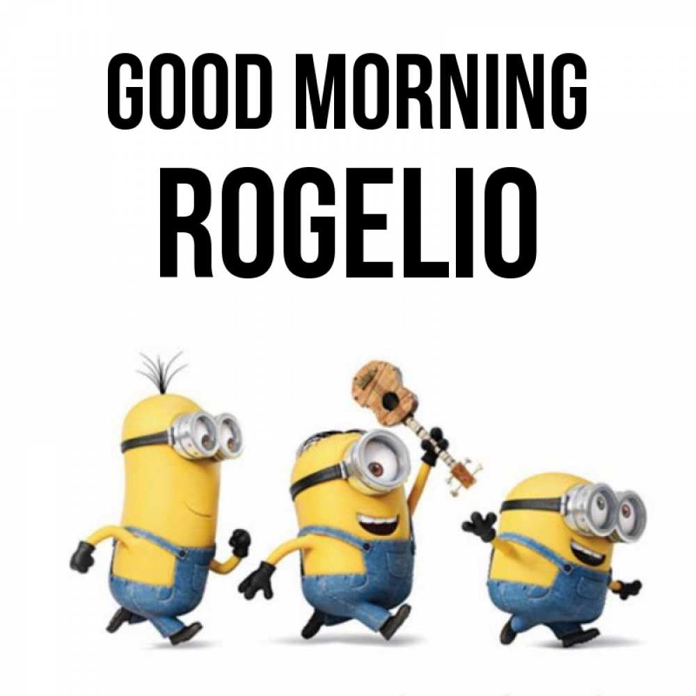Greetings card с именем, Rogelio Good morning миньоны и прекрасное утро Greetings with text for free download 