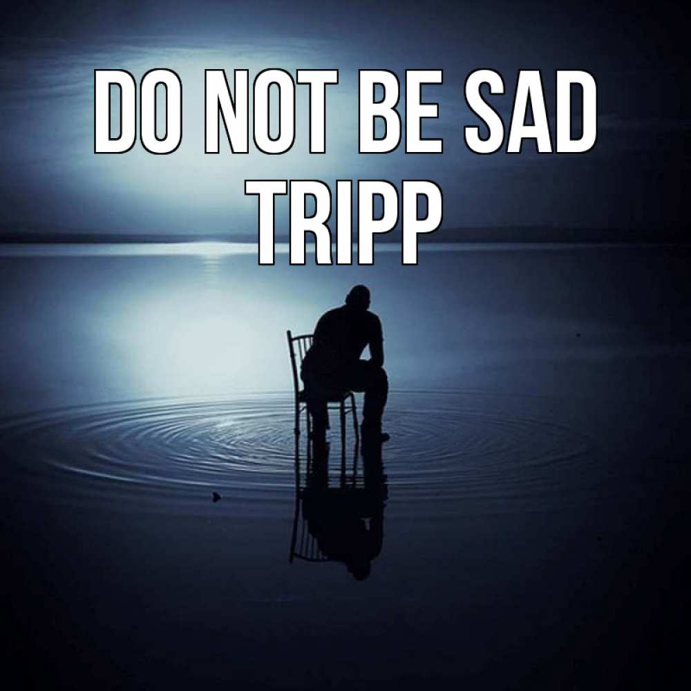 Greetings card с именем, Tripp Do not be sad разводы на воде Greetings with text for free download 