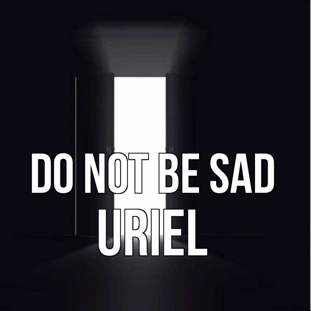 Greetings card с именем, Uriel Do not be sad открытая дверь Greetings with text for free download 