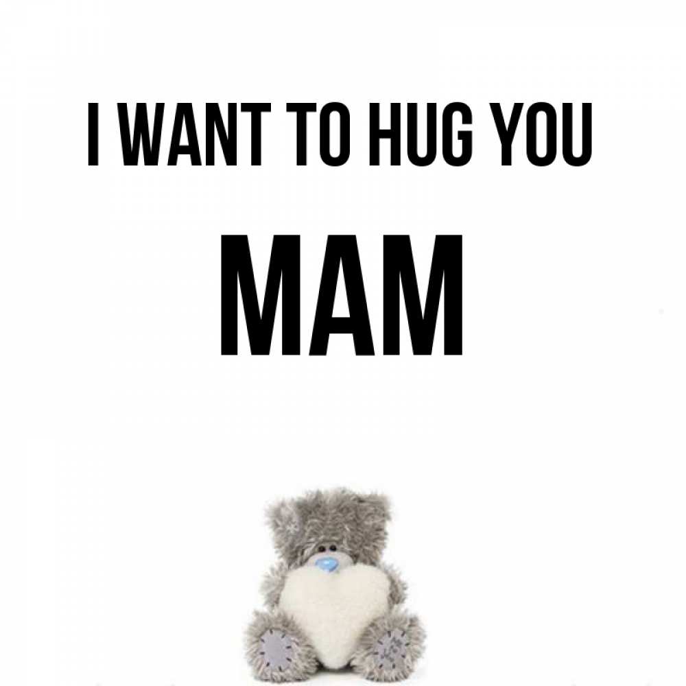 Greetings card с именем, mam I want to hug you медвежонок с сердечком белого цвета Greetings with text for free download 