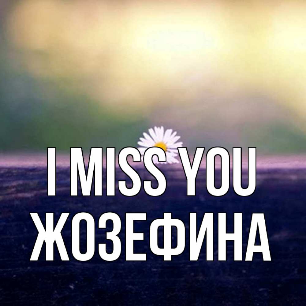 Greetings card с именем, Жозефина I miss you приходи в гости Greetings with text for free download 