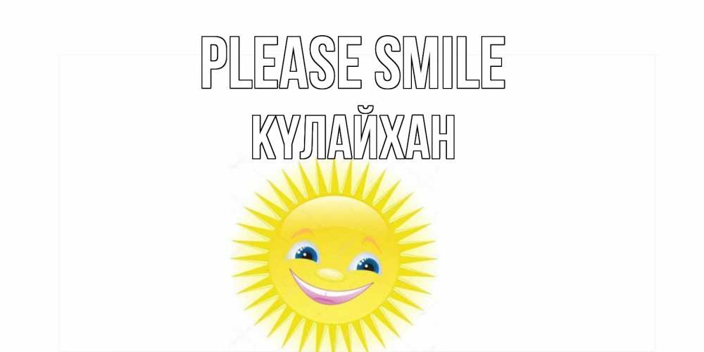 Greetings card с именем, КҮЛАЙХАН Please smile пожелания позитивные Greetings with text for free download 