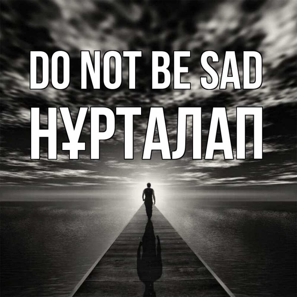Greetings card с именем, НҰРТАЛАП Do not be sad человек Greetings with text for free download 