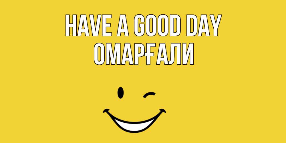Greetings card с именем, ОМАРҒАЛИ Have a good day позитивного дня Greetings with text for free download 