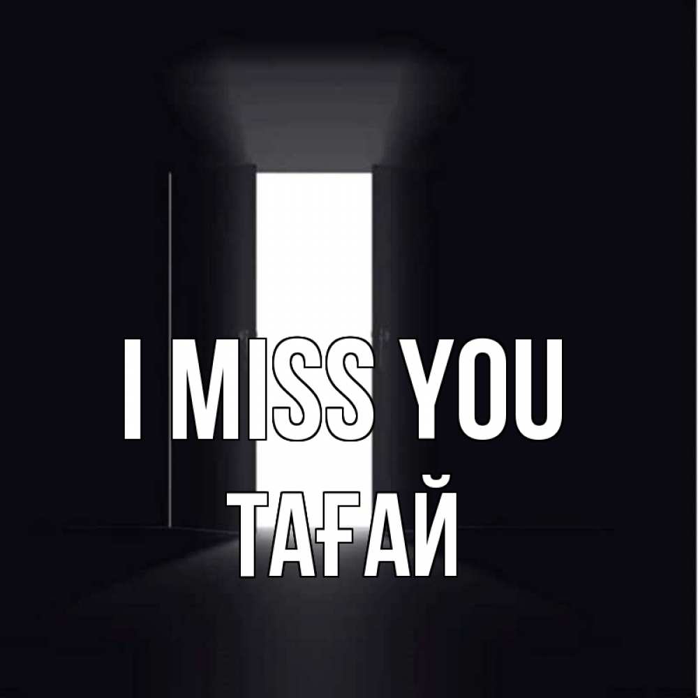Greetings card с именем, ТАҒАЙ I miss you дверь и свет Greetings with text for free download 
