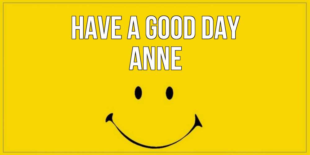 Greetings card с именем, Anne Have a good day улыбка Greetings with text for free download 