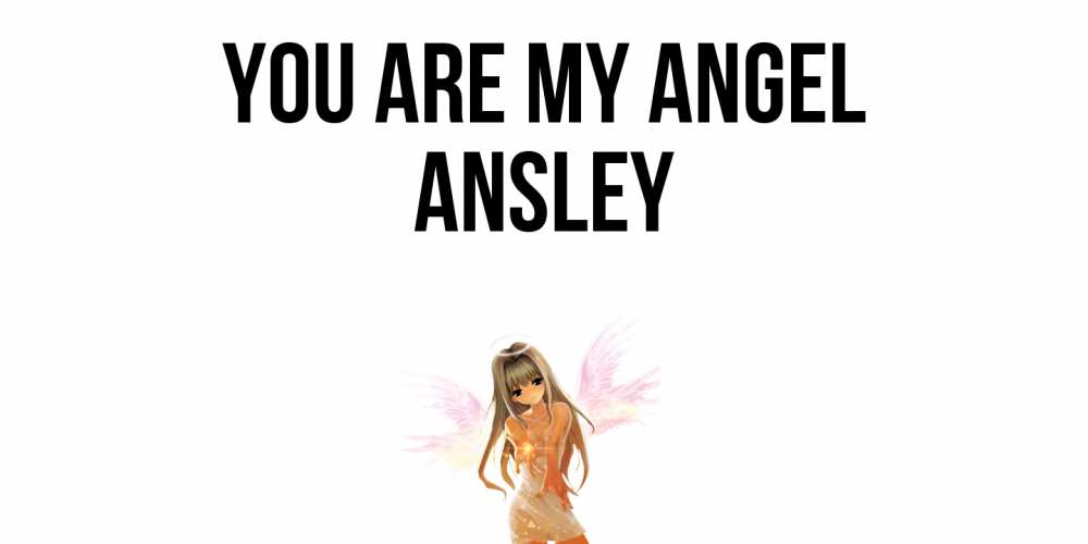 Greetings card с именем, Ansley You are my angel ангел, аниме Greetings with text for free download 