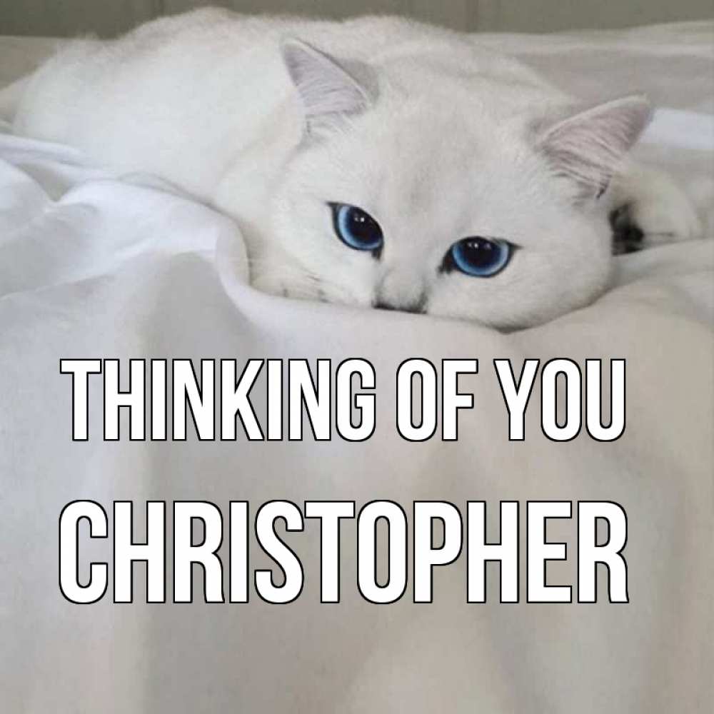 Greetings card с именем, Christopher Thinking of you я очень по тебе скучаю и тоскую Greetings with text for free download 