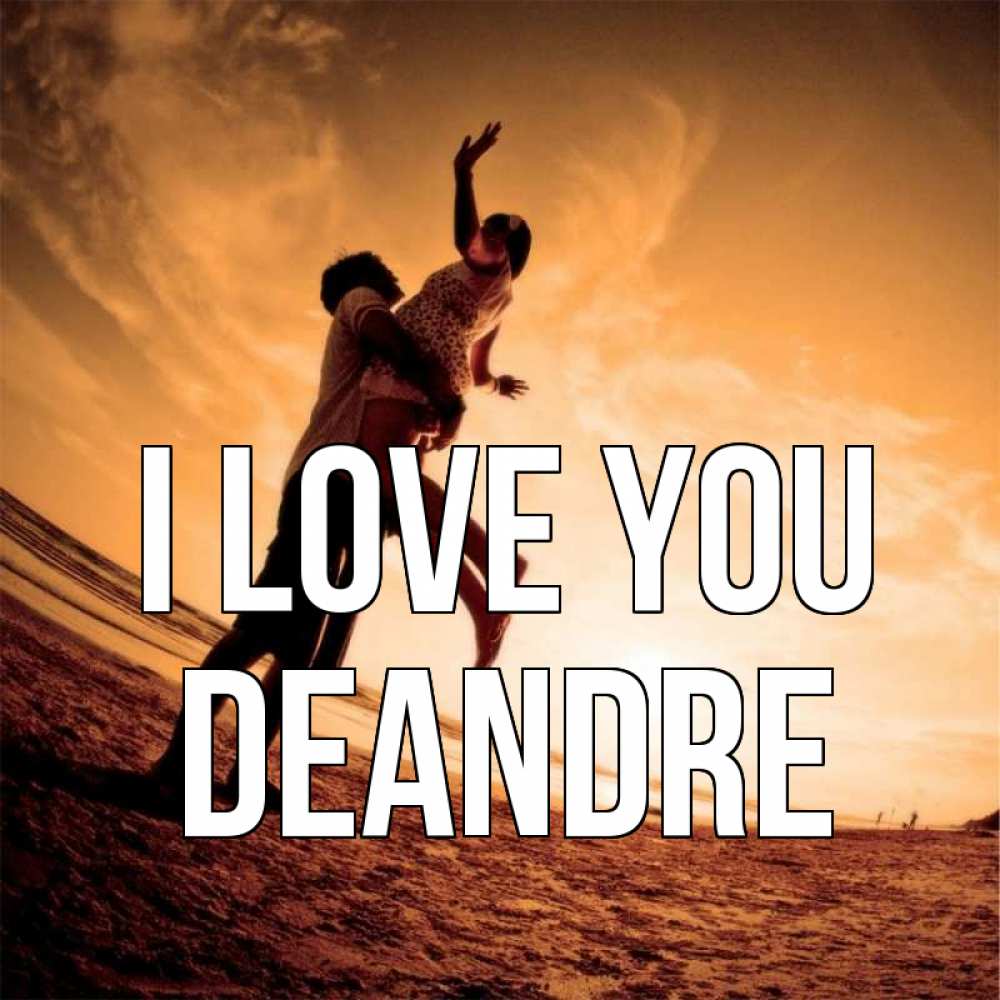Greetings card с именем, Deandre I love you парень держит девушку Greetings with text for free download 