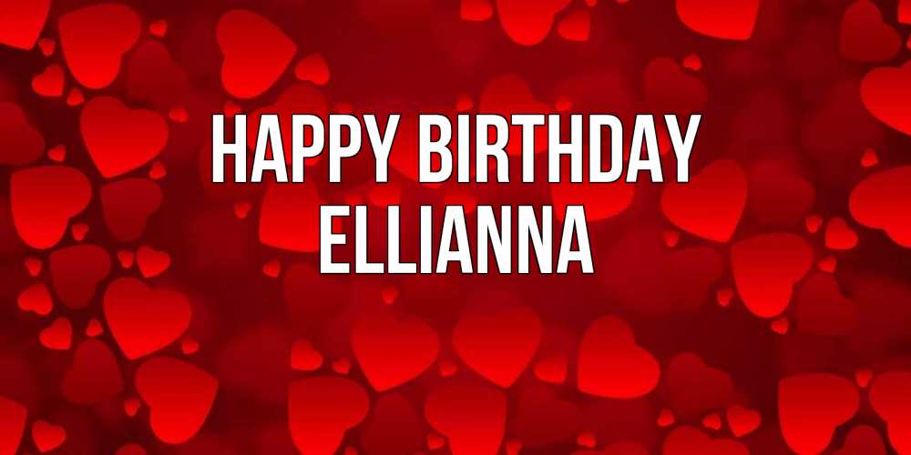 Greetings card с именем, Ellianna Happy Birthday прекрасные сердечки на открытке с красным фоном Greetings with text for free download 