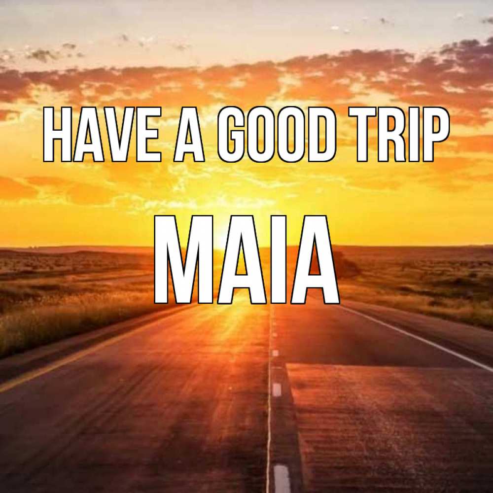 Greetings card с именем, Maia Have a good trip солнечный свет, закат Greetings with text for free download 