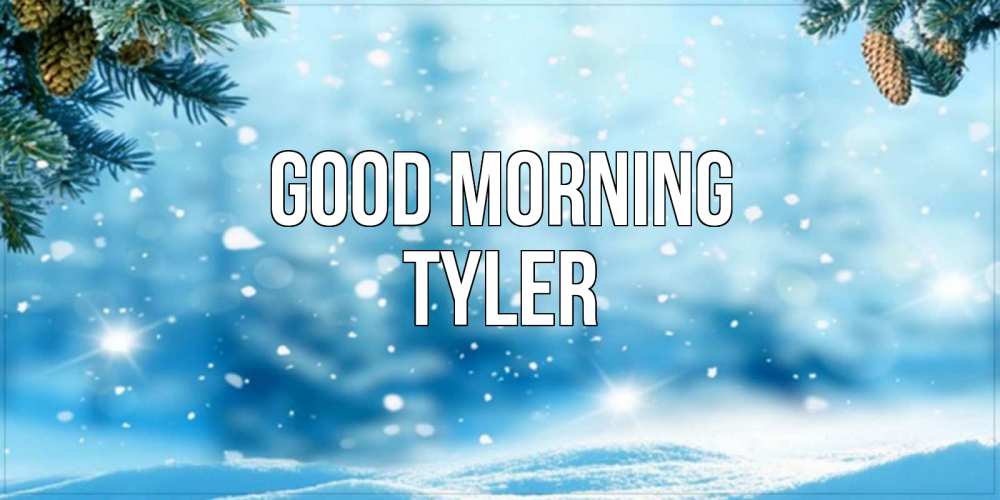 Greetings card с именем, Tyler Good morning зимнее доброе утро Greetings with text for free download 