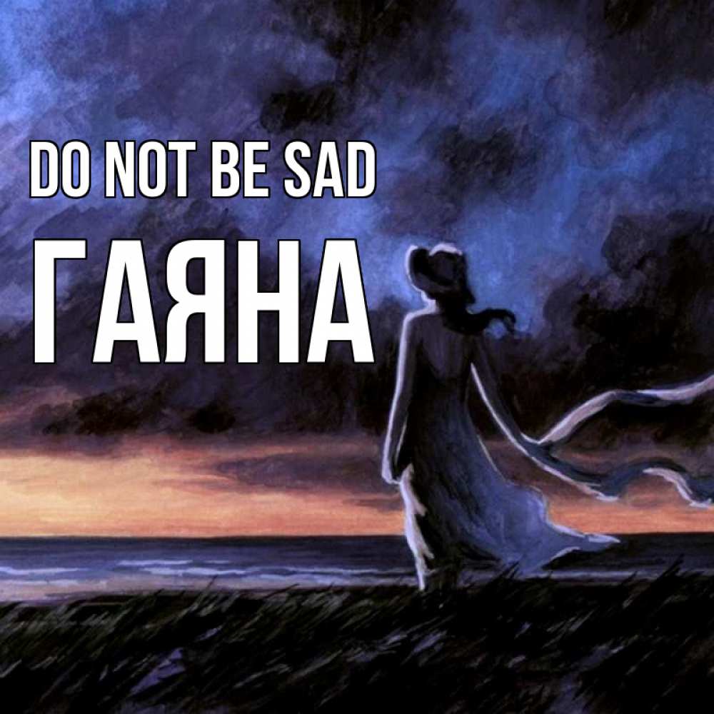 Greetings card с именем, ГАЯНА Do not be sad картина Greetings with text for free download 