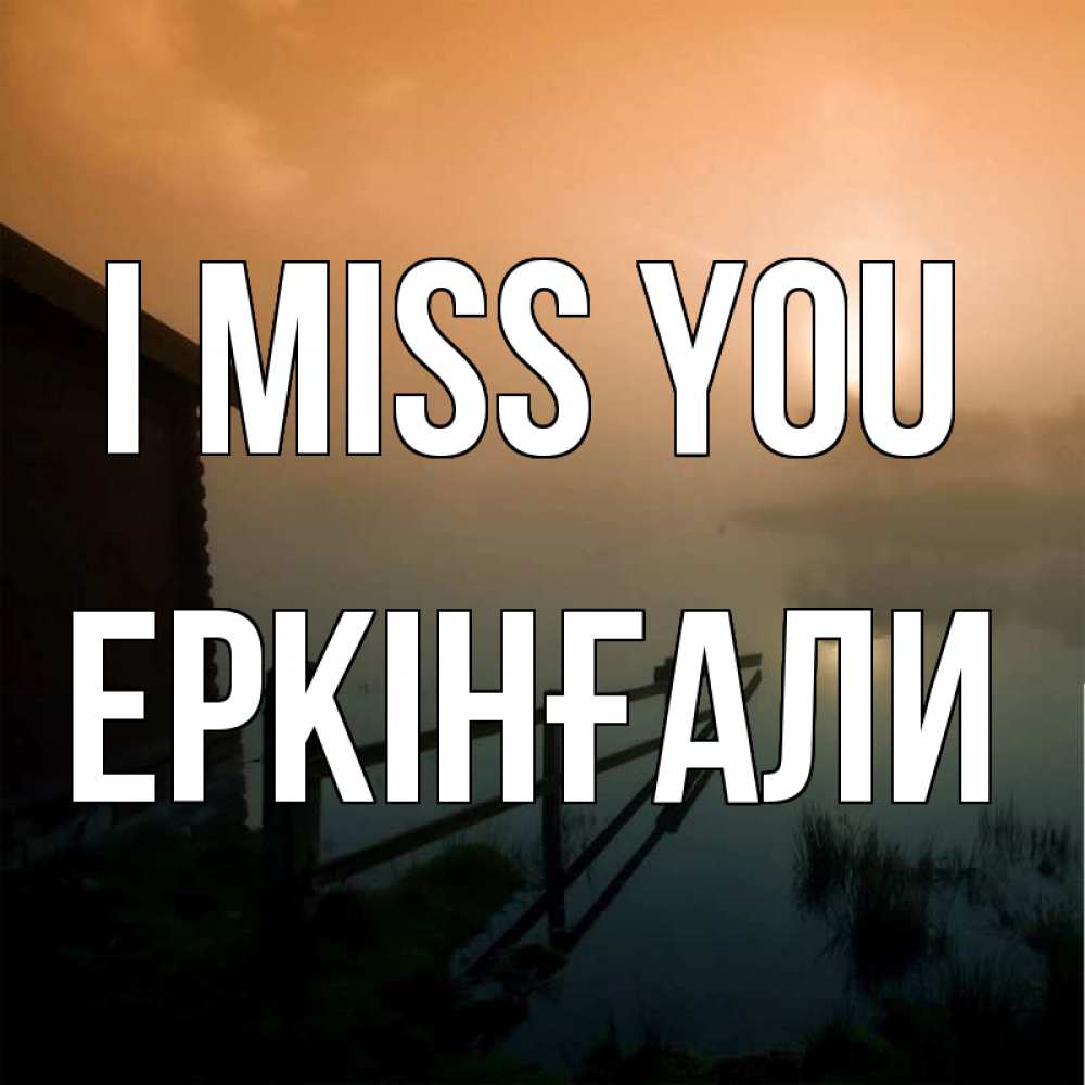 Greetings card с именем, Еркінғали I miss you приходи ко мне на чай Greetings with text for free download 