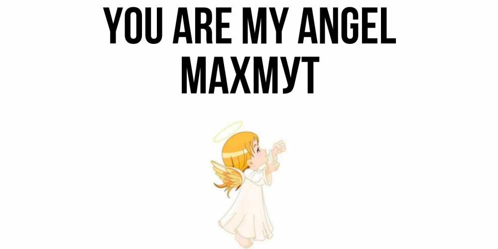 Greetings card с именем, МАХМУТ You are my angel ангел, девочка Greetings with text for free download 