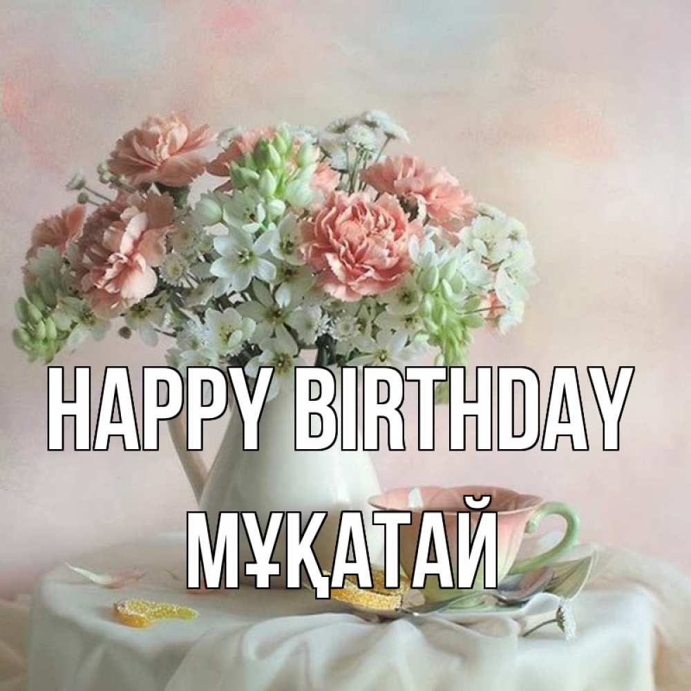 Greetings card с именем, Мұқатай Happy Birthday с цветами Greetings with text for free download 