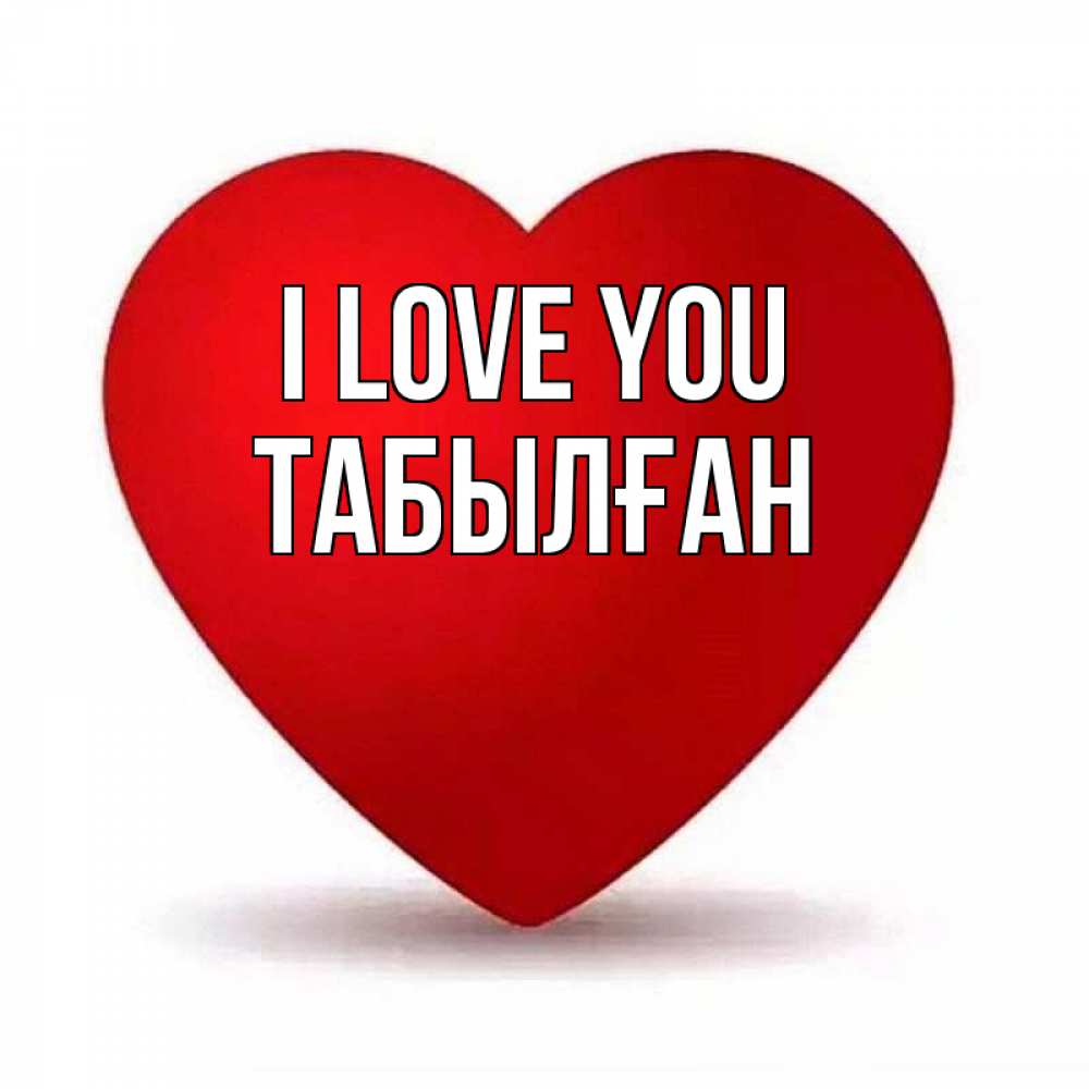 Greetings card с именем, ТАБЫЛҒАН I love you надпись Greetings with text for free download 