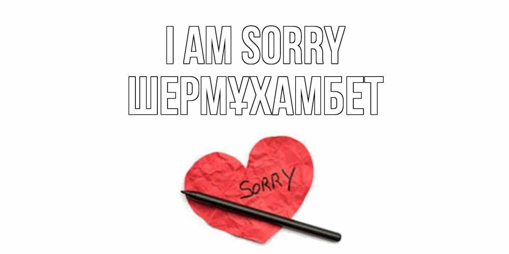Greetings card с именем, ШЕРМҰХАМБЕТ I am sorry открытка с надписью прости меня Greetings with text for free download 