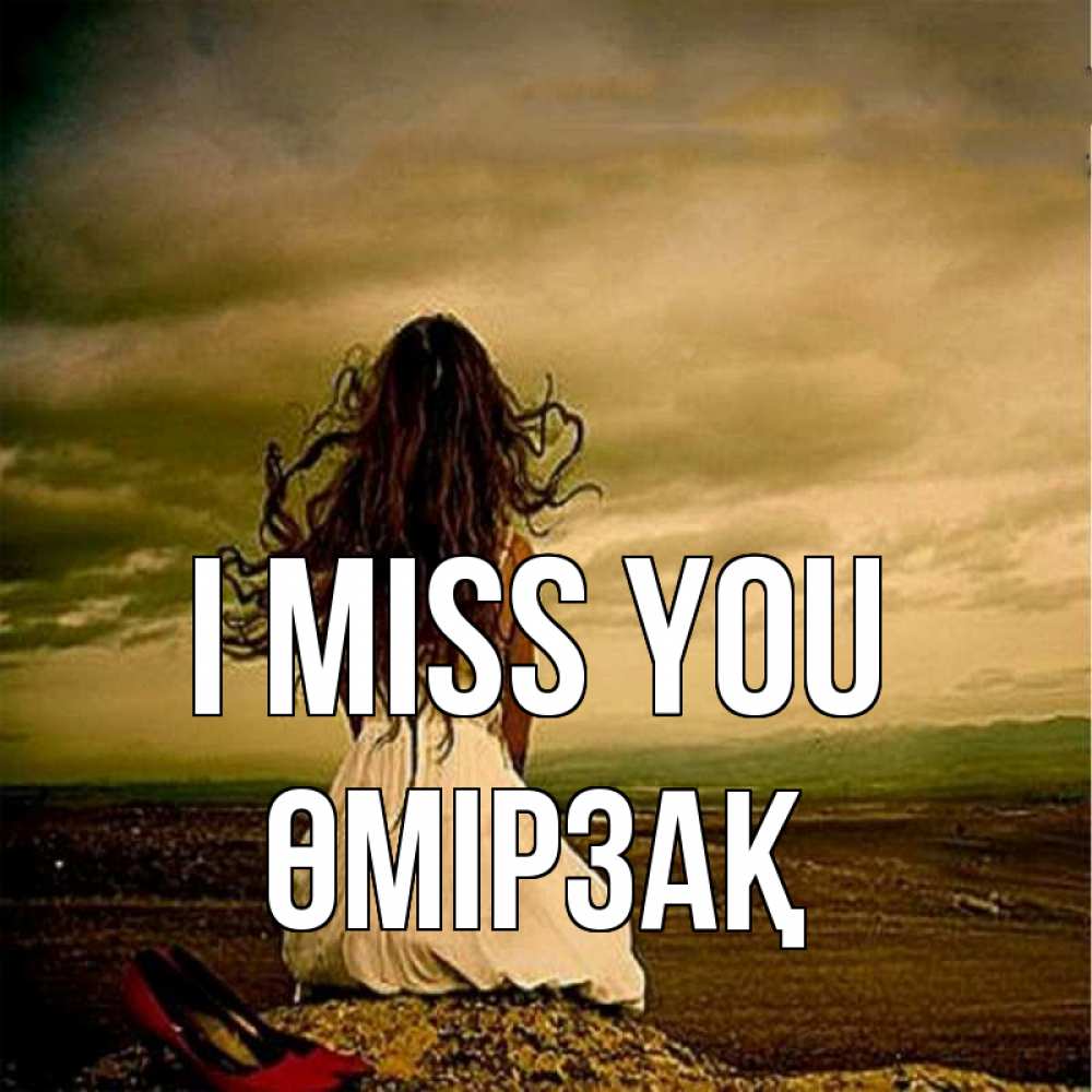 Greetings card с именем, ӨМІРЗАҚ I miss you возвращайся Greetings with text for free download 