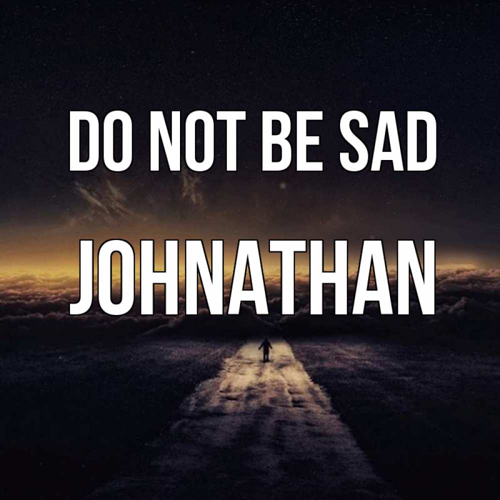 Greetings card с именем, Johnathan Do not be sad дорога в никуда Greetings with text for free download 