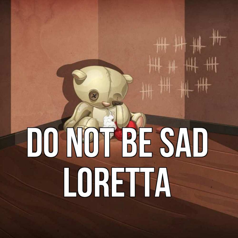 Greetings card с именем, Loretta Do not be sad мишку бросила хозяйка Greetings with text for free download 