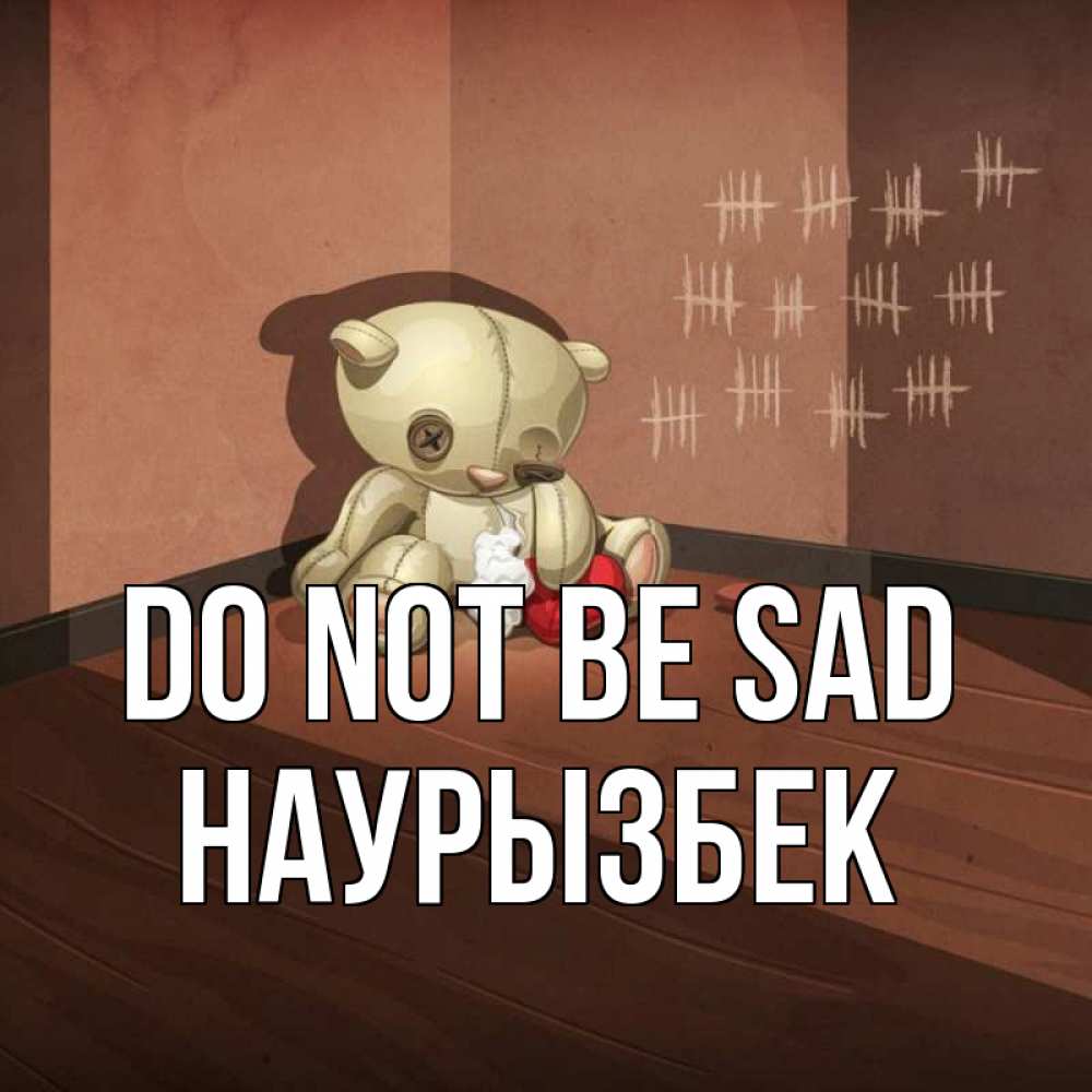 Greetings card с именем, Наурызбек Do not be sad мишку бросила хозяйка Greetings with text for free download 