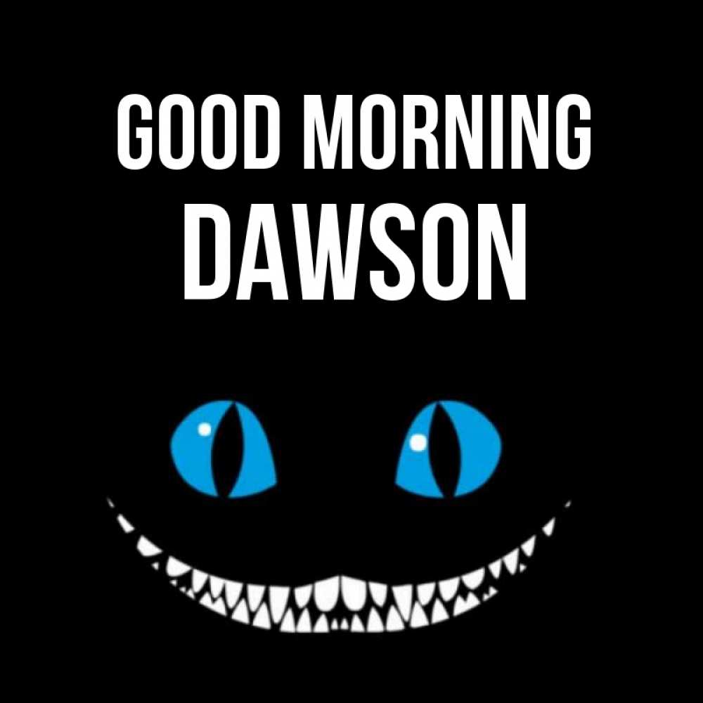 Greetings card с именем, Dawson Good morning голубые глаза и зубки Greetings with text for free download 