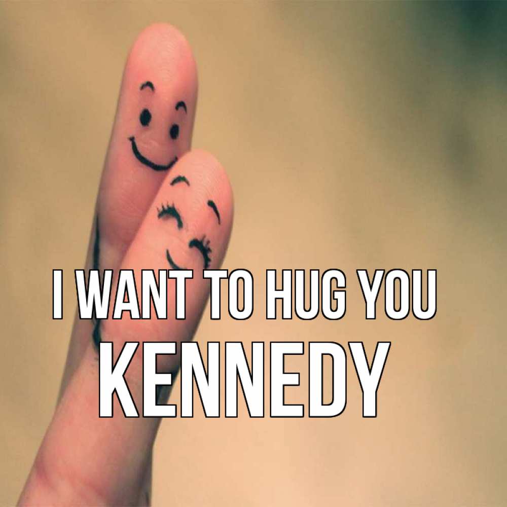 Greetings card с именем, Kennedy I want to hug you рисунок на пальцах Greetings with text for free download 