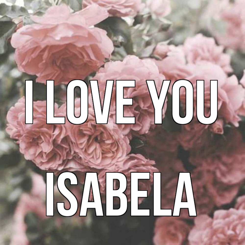 Greetings card с именем, Isabela I love you розы 3 Greetings with text for free download 