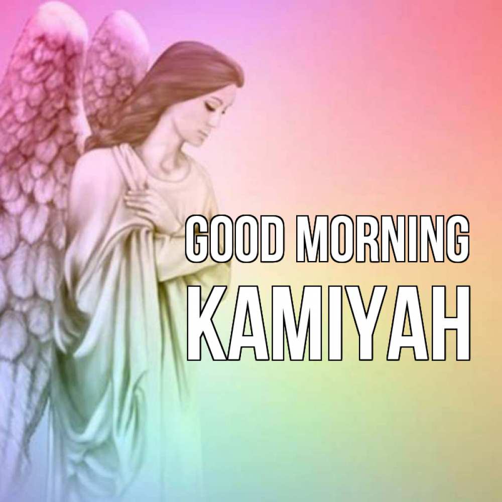 Greetings card с именем, Kamiyah Good morning крылья Greetings with text for free download 
