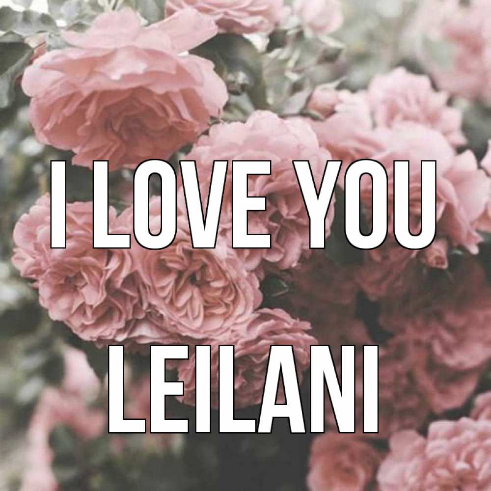 Greetings card с именем, Leilani I love you розы 3 Greetings with text for free download 
