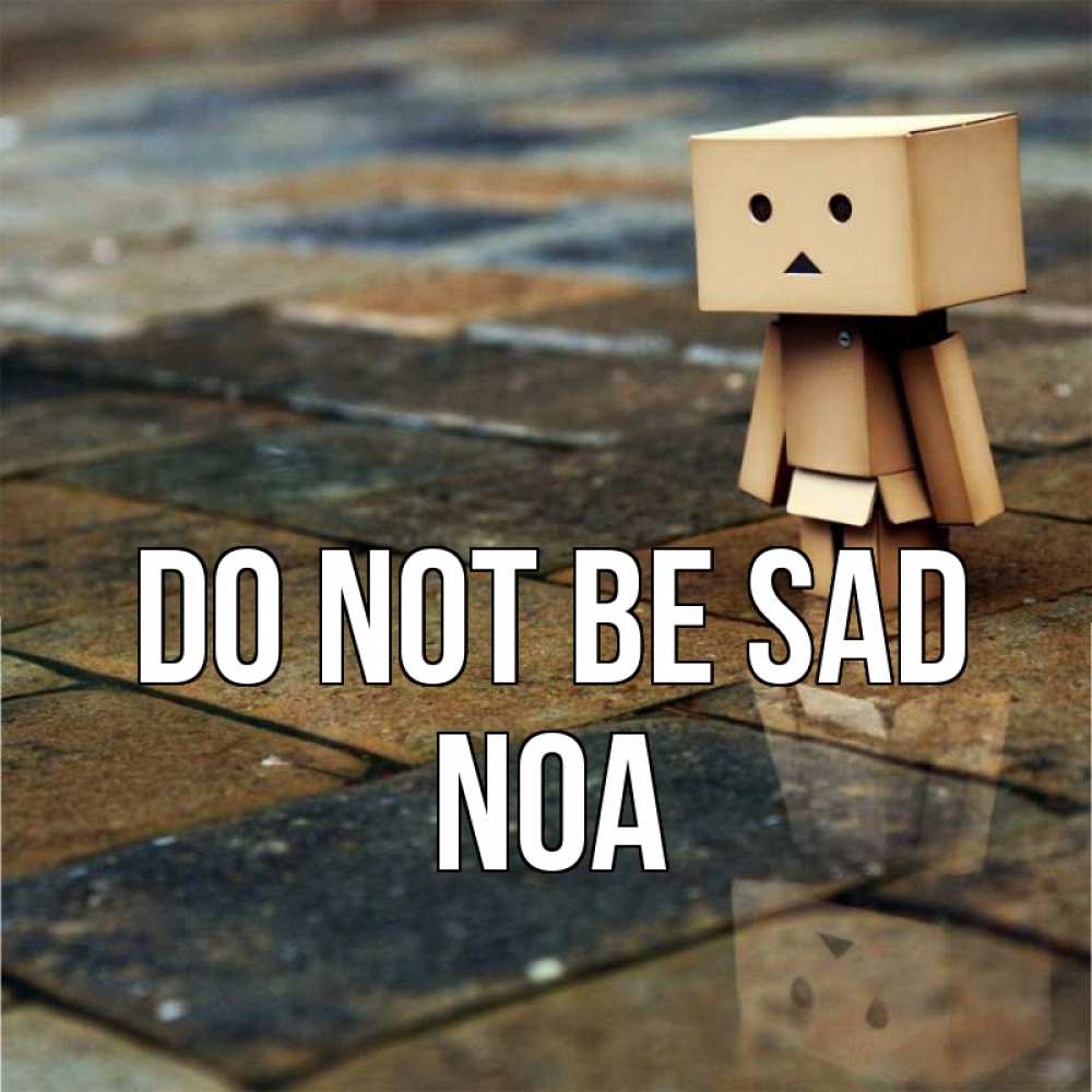 Greetings card с именем, Noa Do not be sad Стив Greetings with text for free download 