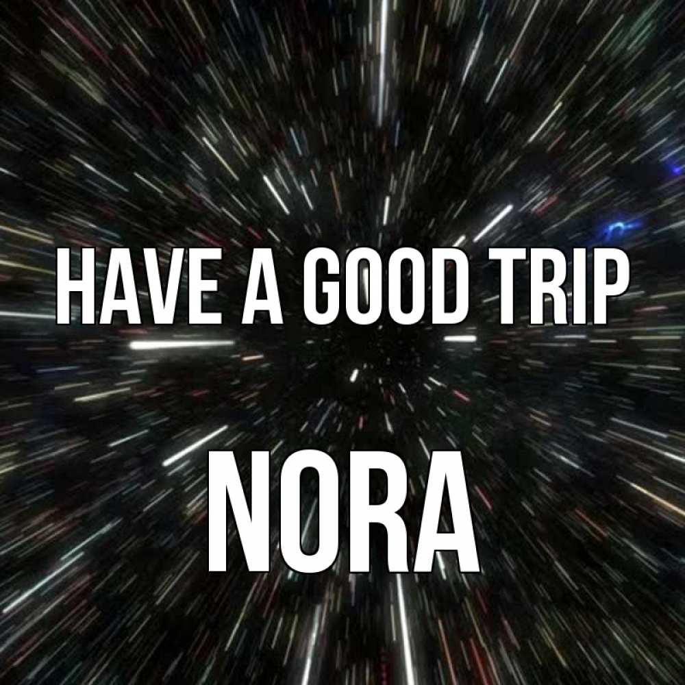Greetings card с именем, Nora Have a good trip туннель Greetings with text for free download 