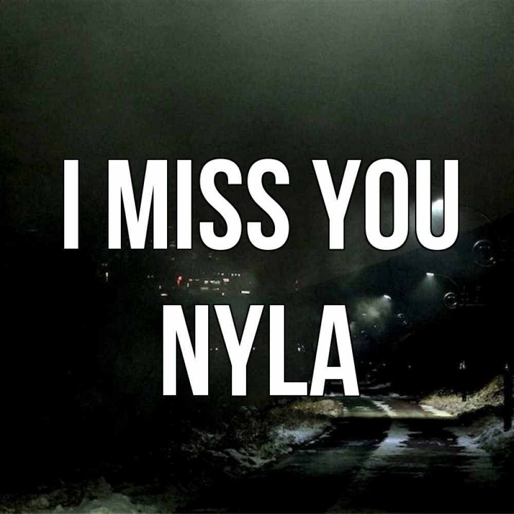Greetings card с именем, Nyla I miss you окраина города Greetings with text for free download 