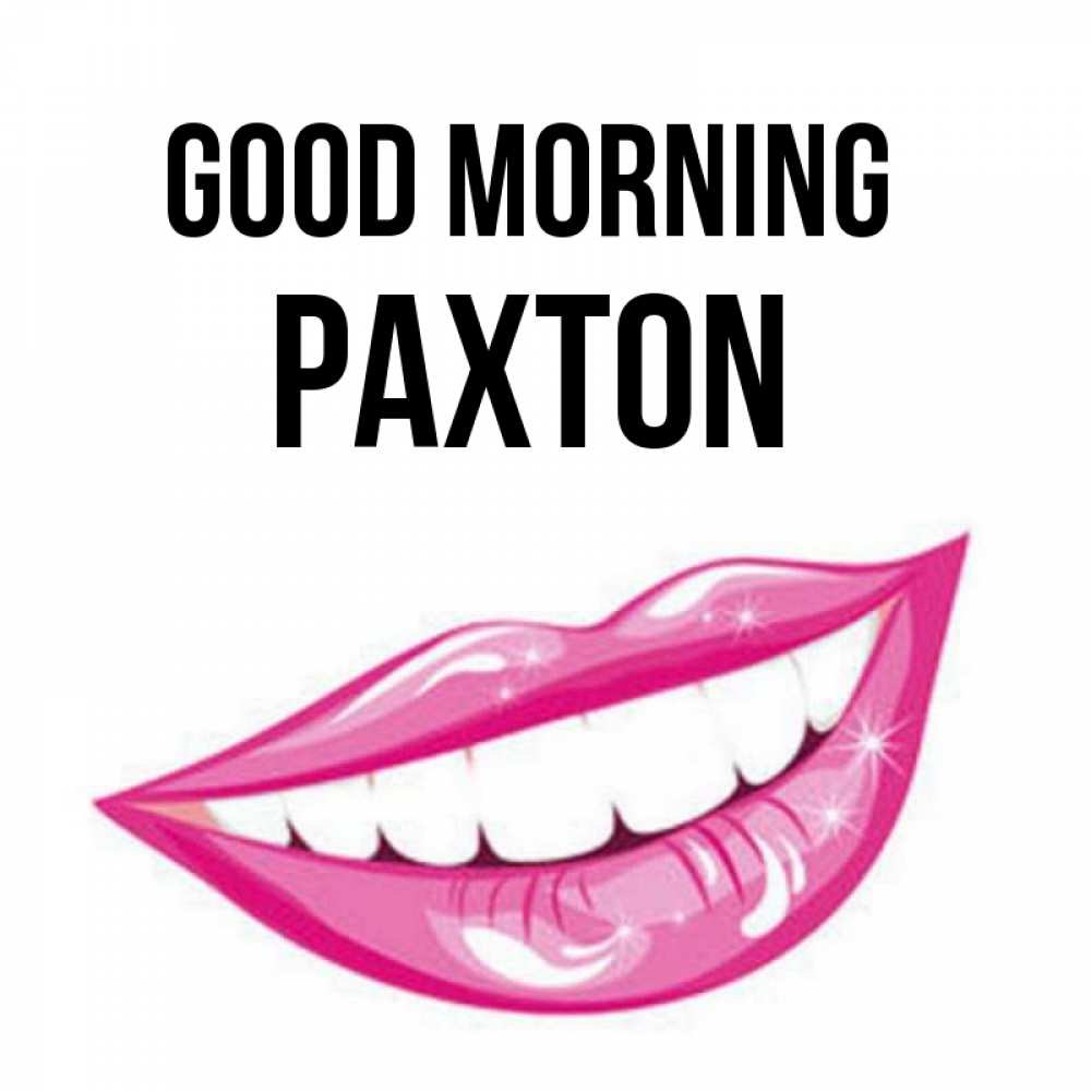 Greetings card с именем, Paxton Good morning розовые губы и белые зубы Greetings with text for free download 