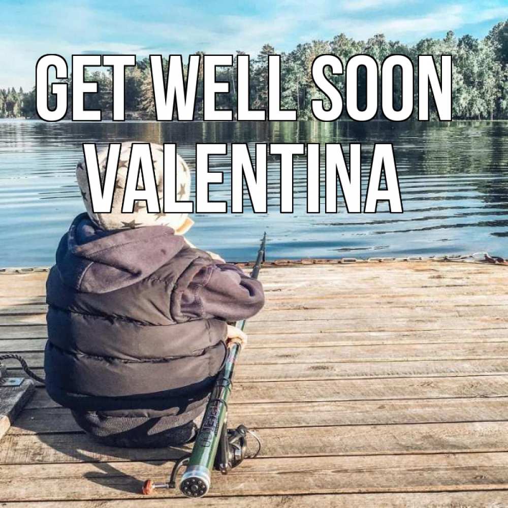 Greetings card с именем, Valentina Get well soon рыбалка Greetings with text for free download 