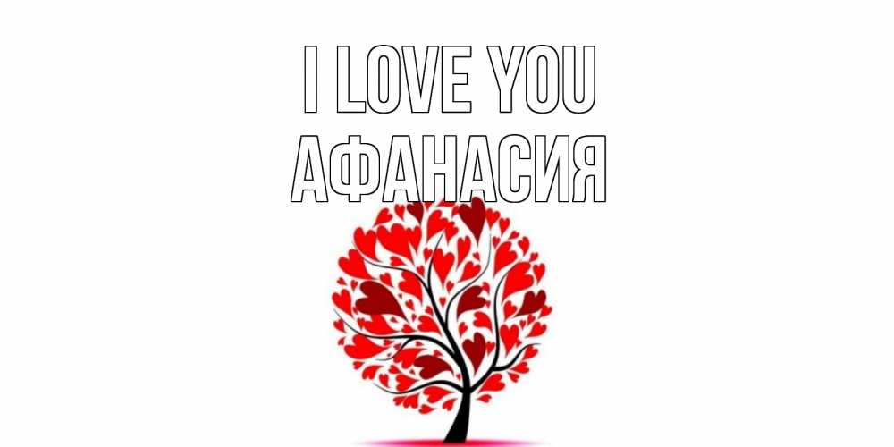 Greetings card с именем, Афанасия I love you дерево, листья Greetings with text for free download 
