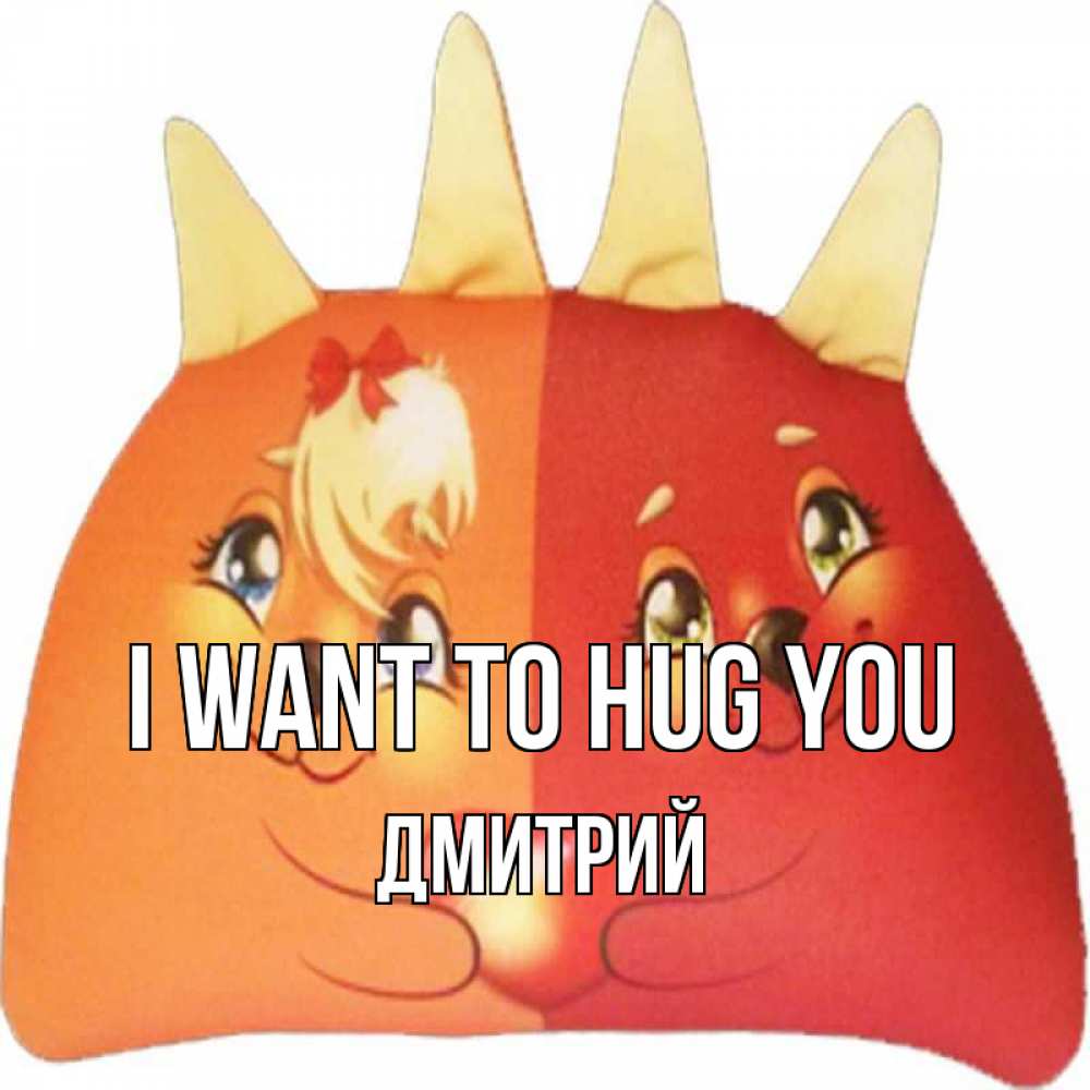 Greetings card с именем, Дмитрий I want to hug you в общем эти двое одно целое Greetings with text for free download 