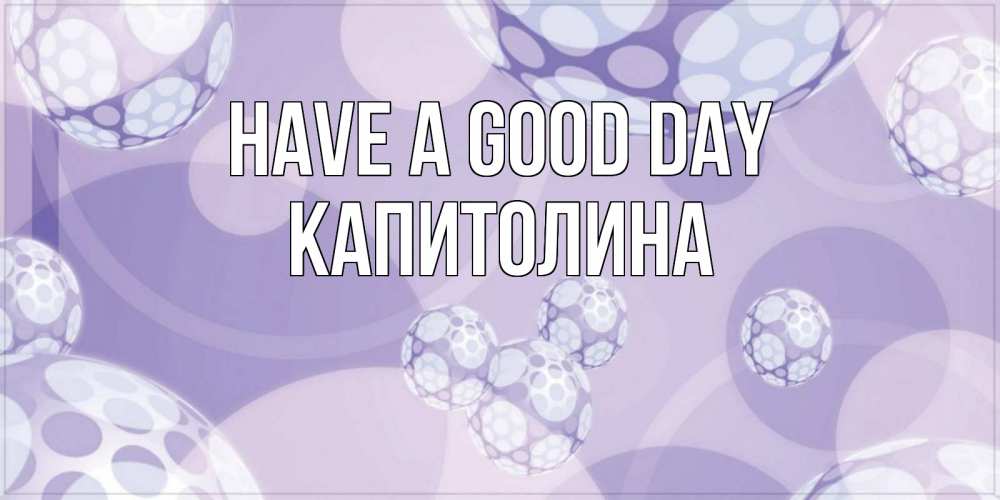Greetings card с именем, Капитолина Have a good day открытка строгого стиля Greetings with text for free download 