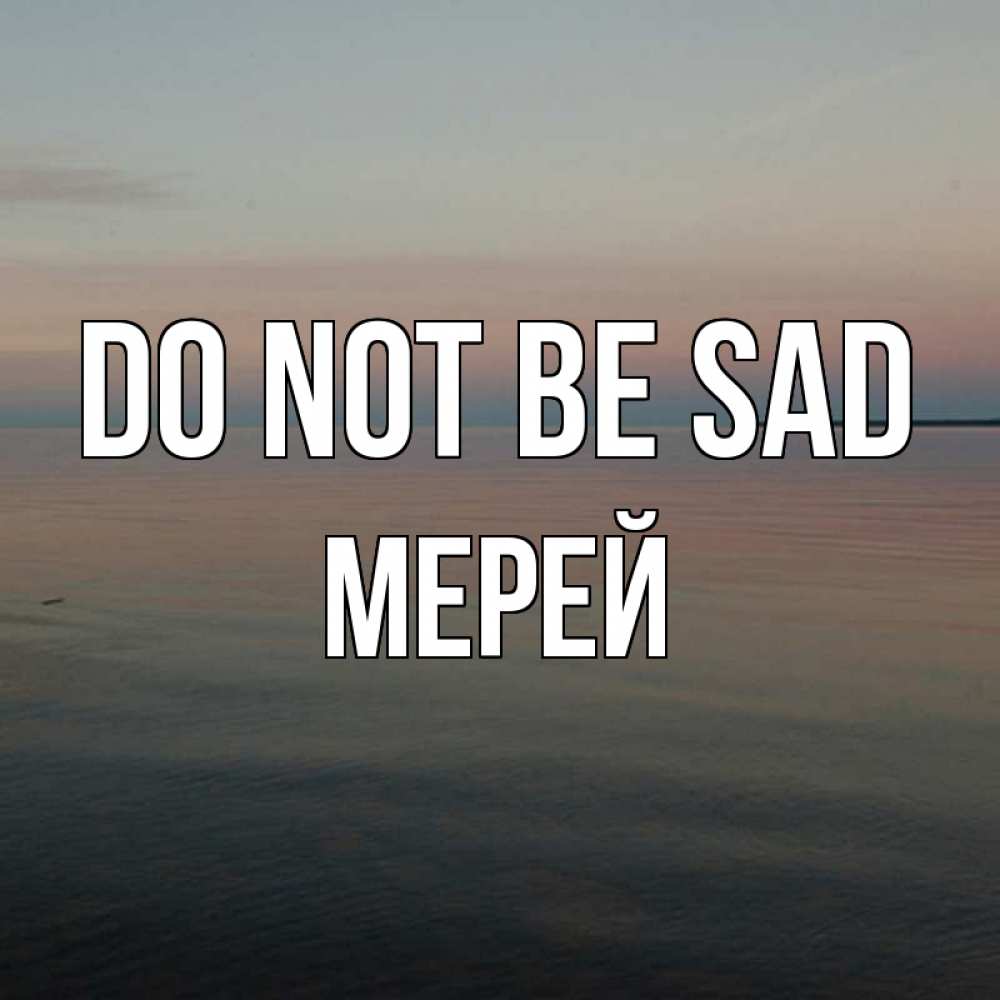 Greetings card с именем, МЕРЕЙ Do not be sad водная гладь Greetings with text for free download 