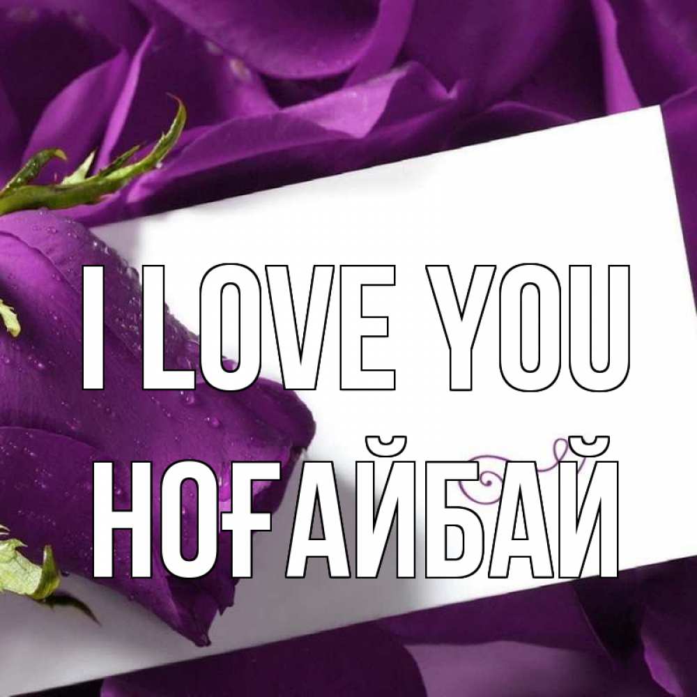 Greetings card с именем, НОҒАЙБАЙ I love you роза Greetings with text for free download 