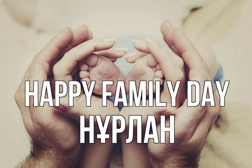 Greetings card с именем, НҰРЛАН happy family day Семья, малыш, руки Greetings with text for free download 