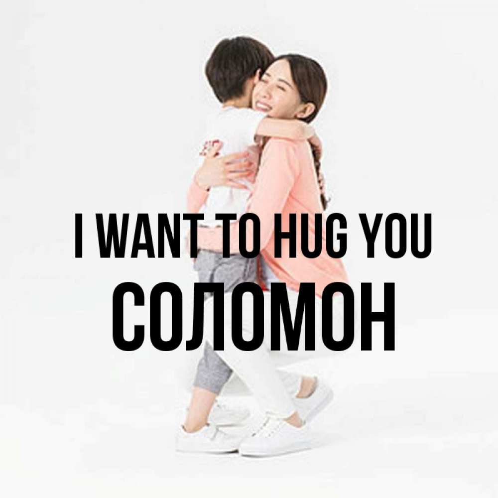 Greetings card с именем, Соломон I want to hug you соскучилась по сыну Greetings with text for free download 
