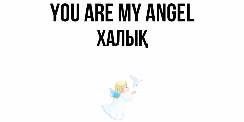 Greetings card с именем, ХАЛЫҚ You are my angel ангел, голубь Greetings with text for free download 